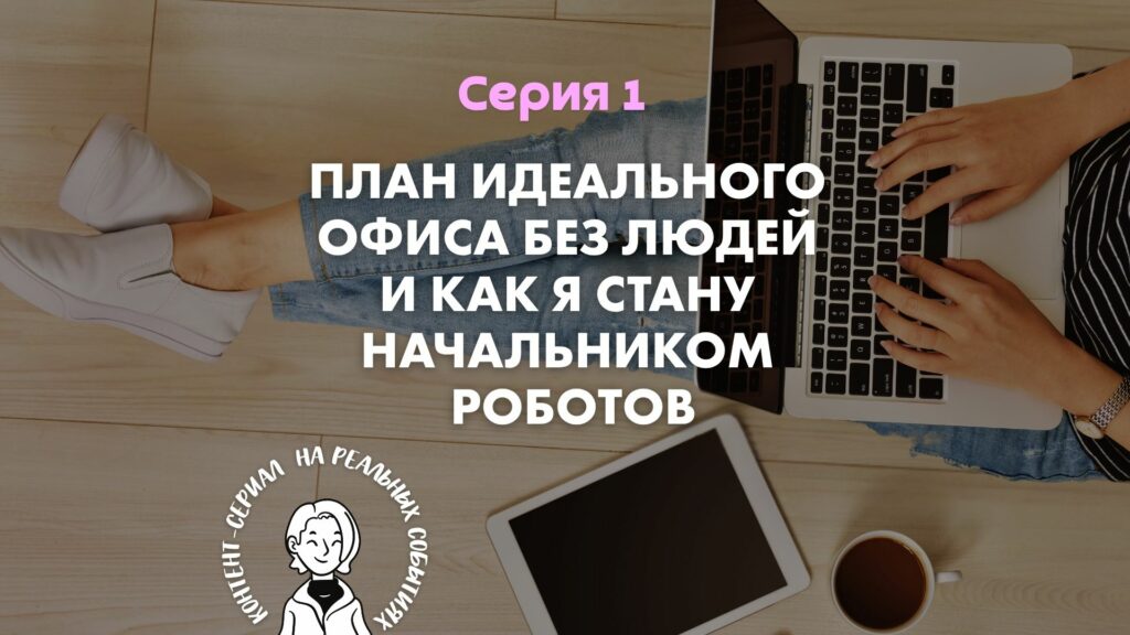 Серия 1: план идеального офиса (людей не прилагается) и как я стану начальником роботов